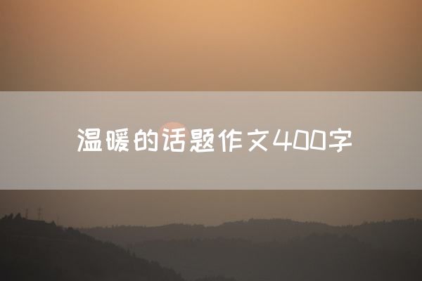 温暖的话题作文400字