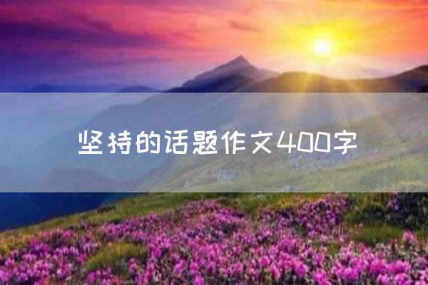 坚持的话题作文400字