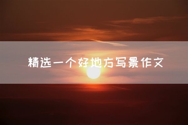 精选一个好地方写景作文