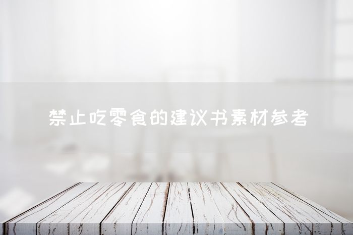 禁止吃零食的建议书素材参考