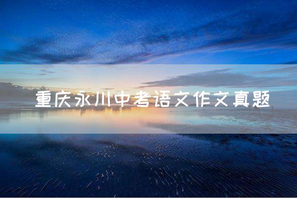 重庆永川中考语文作文真题