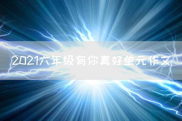 2021六年级有你真好单元作文